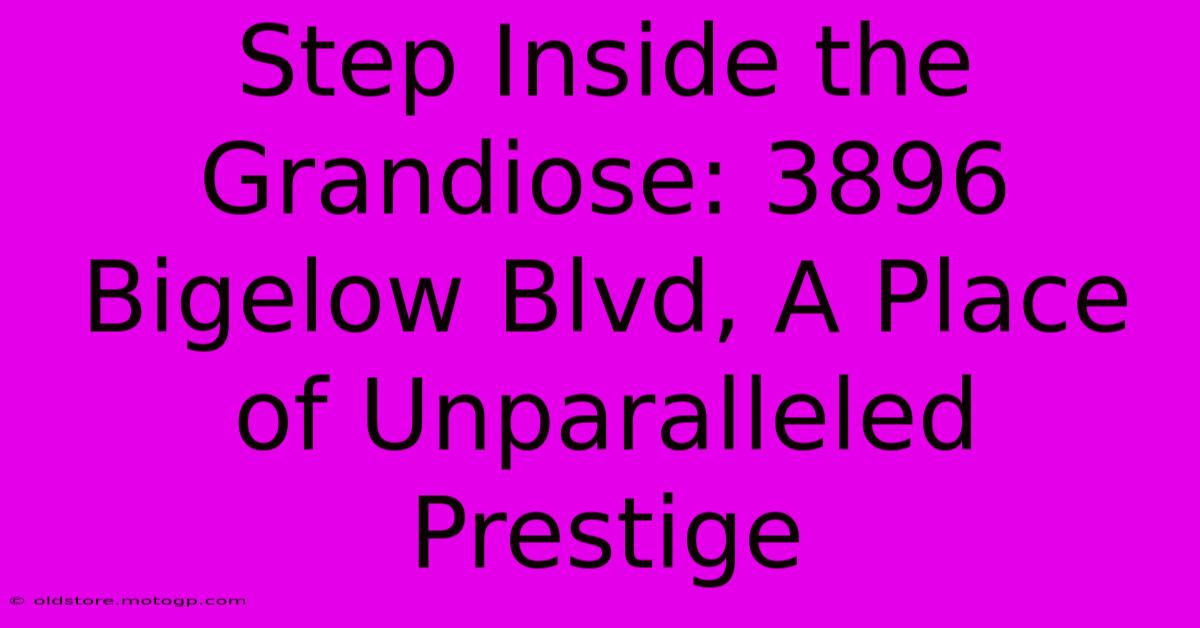 Step Inside The Grandiose: 3896 Bigelow Blvd, A Place Of Unparalleled Prestige