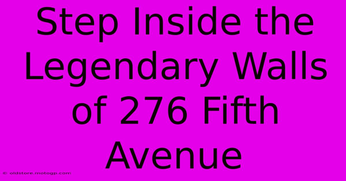 Step Inside The Legendary Walls Of 276 Fifth Avenue