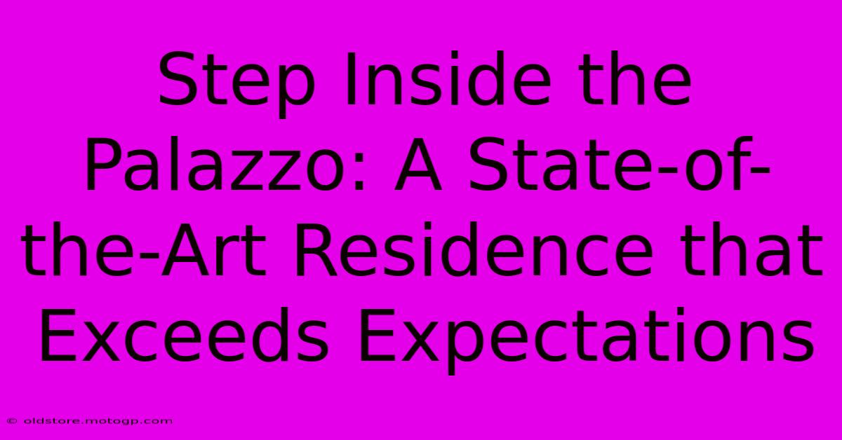 Step Inside The Palazzo: A State-of-the-Art Residence That Exceeds Expectations