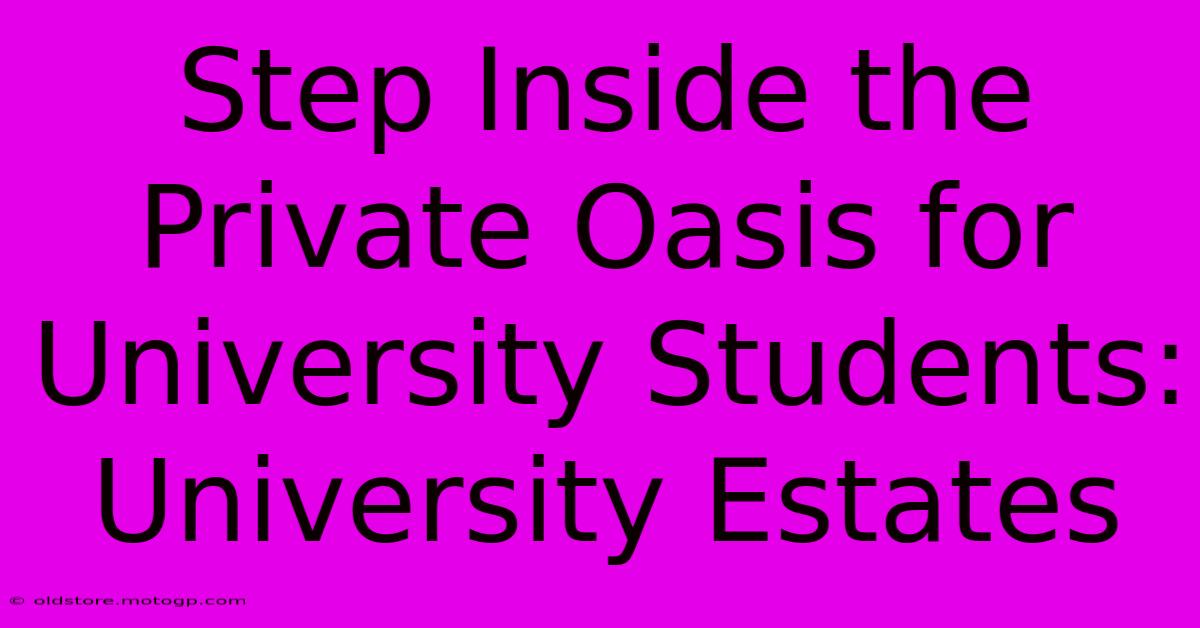 Step Inside The Private Oasis For University Students: University Estates