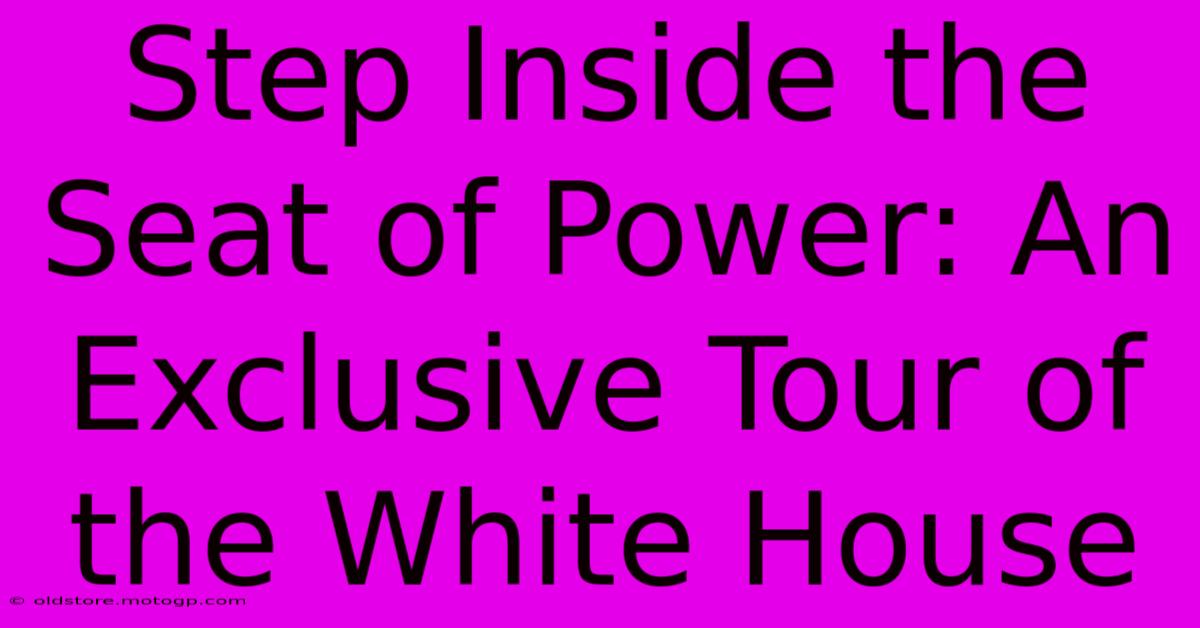 Step Inside The Seat Of Power: An Exclusive Tour Of The White House