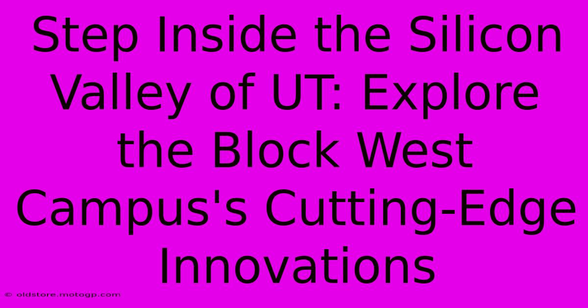 Step Inside The Silicon Valley Of UT: Explore The Block West Campus's Cutting-Edge Innovations