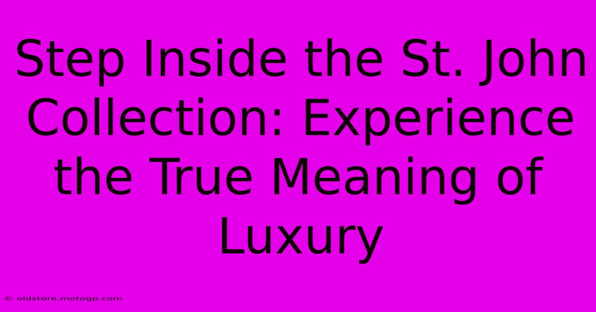 Step Inside The St. John Collection: Experience The True Meaning Of Luxury