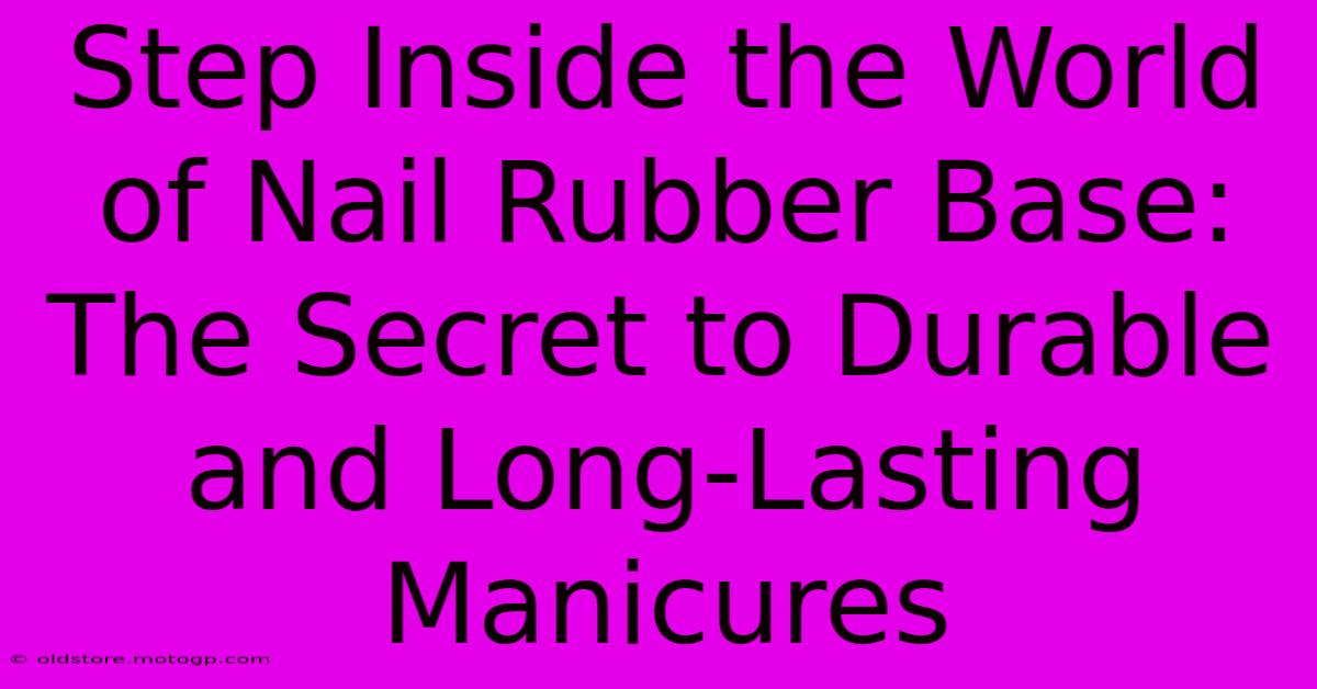 Step Inside The World Of Nail Rubber Base: The Secret To Durable And Long-Lasting Manicures