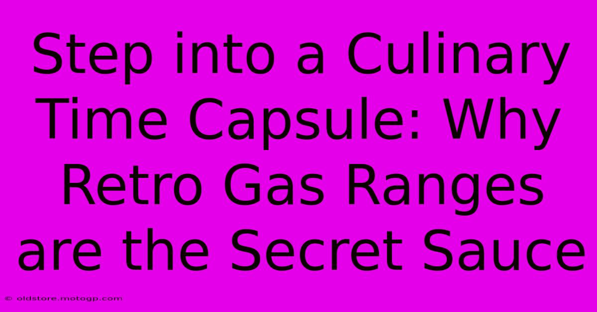 Step Into A Culinary Time Capsule: Why Retro Gas Ranges Are The Secret Sauce