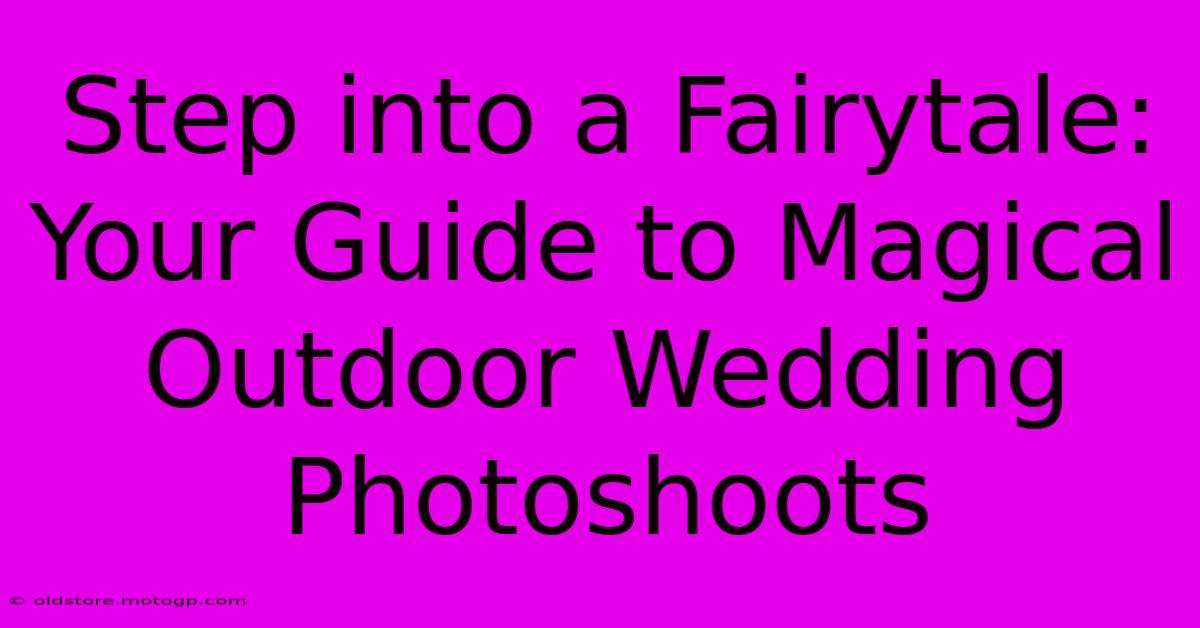 Step Into A Fairytale: Your Guide To Magical Outdoor Wedding Photoshoots