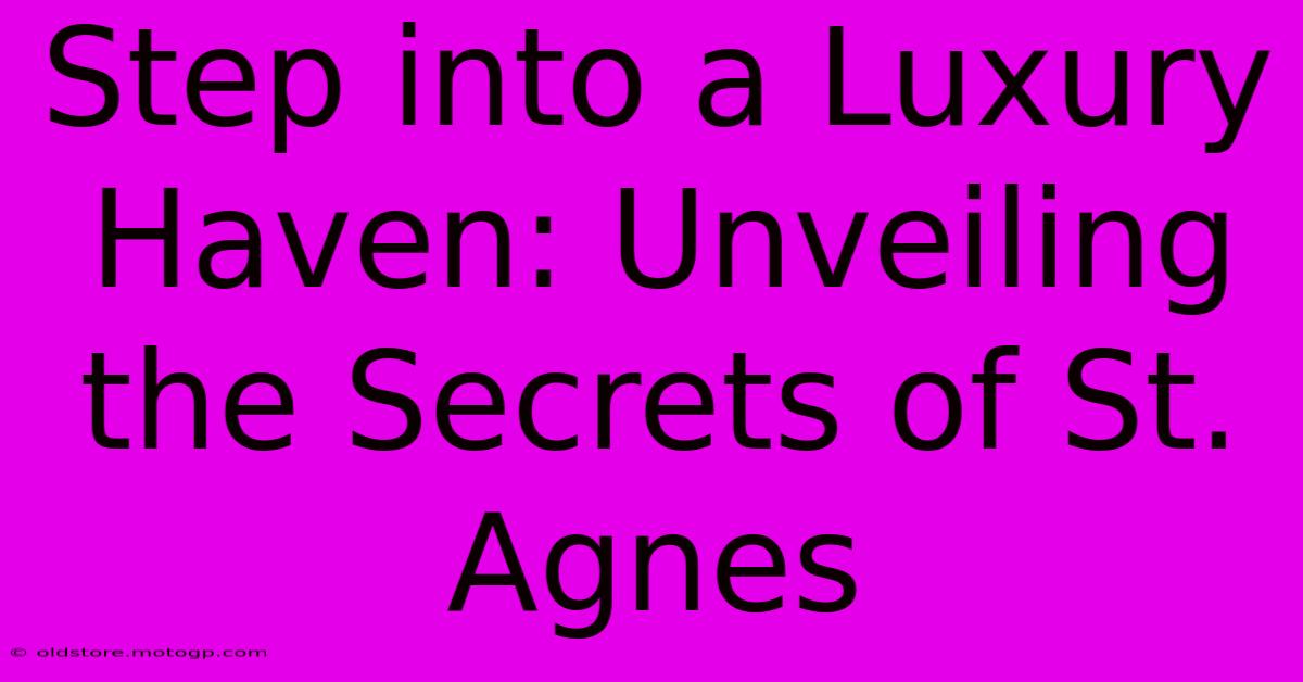 Step Into A Luxury Haven: Unveiling The Secrets Of St. Agnes