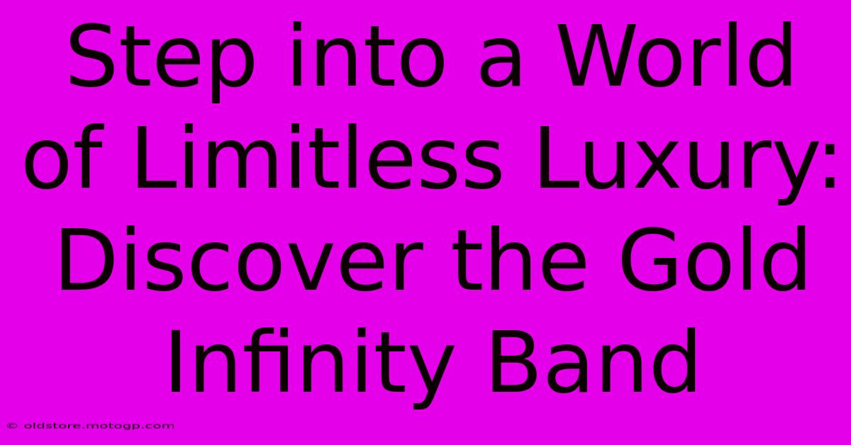 Step Into A World Of Limitless Luxury: Discover The Gold Infinity Band