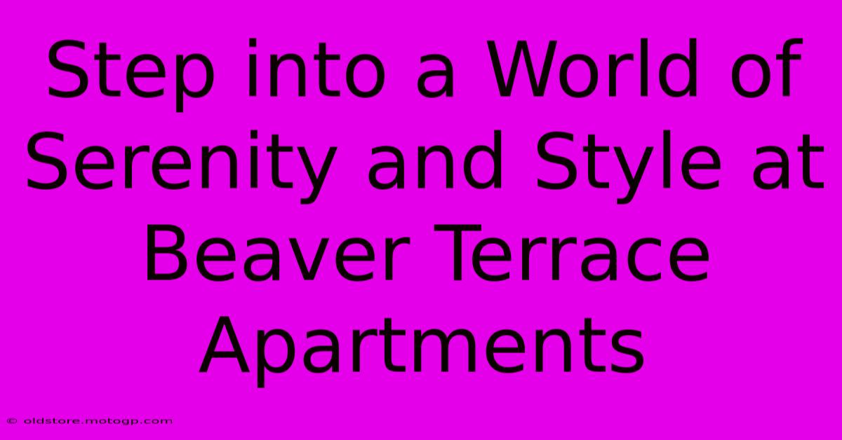 Step Into A World Of Serenity And Style At Beaver Terrace Apartments