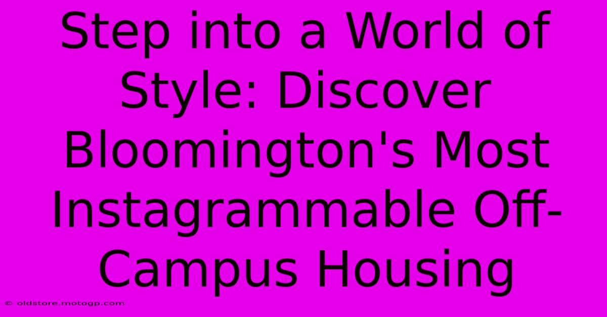 Step Into A World Of Style: Discover Bloomington's Most Instagrammable Off-Campus Housing