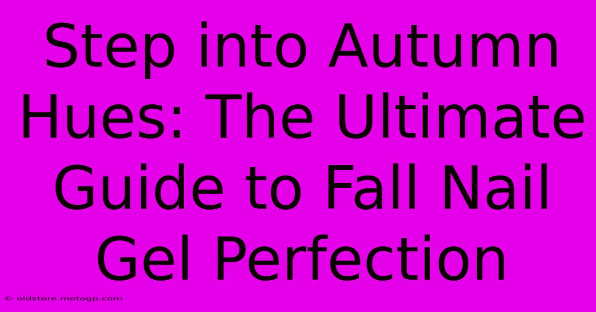 Step Into Autumn Hues: The Ultimate Guide To Fall Nail Gel Perfection