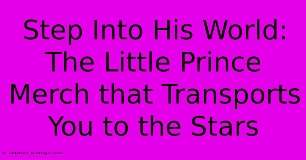 Step Into His World: The Little Prince Merch That Transports You To The Stars