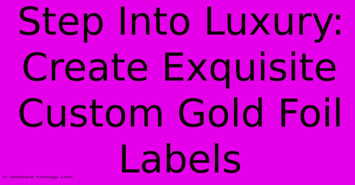 Step Into Luxury: Create Exquisite Custom Gold Foil Labels