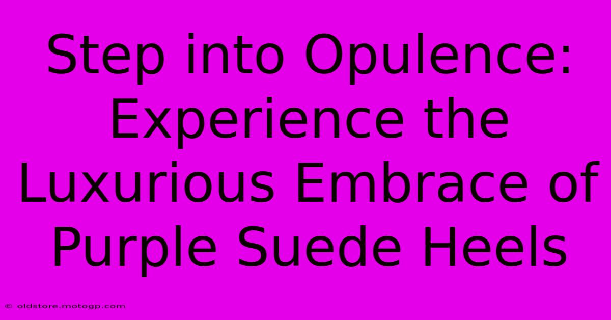 Step Into Opulence: Experience The Luxurious Embrace Of Purple Suede Heels