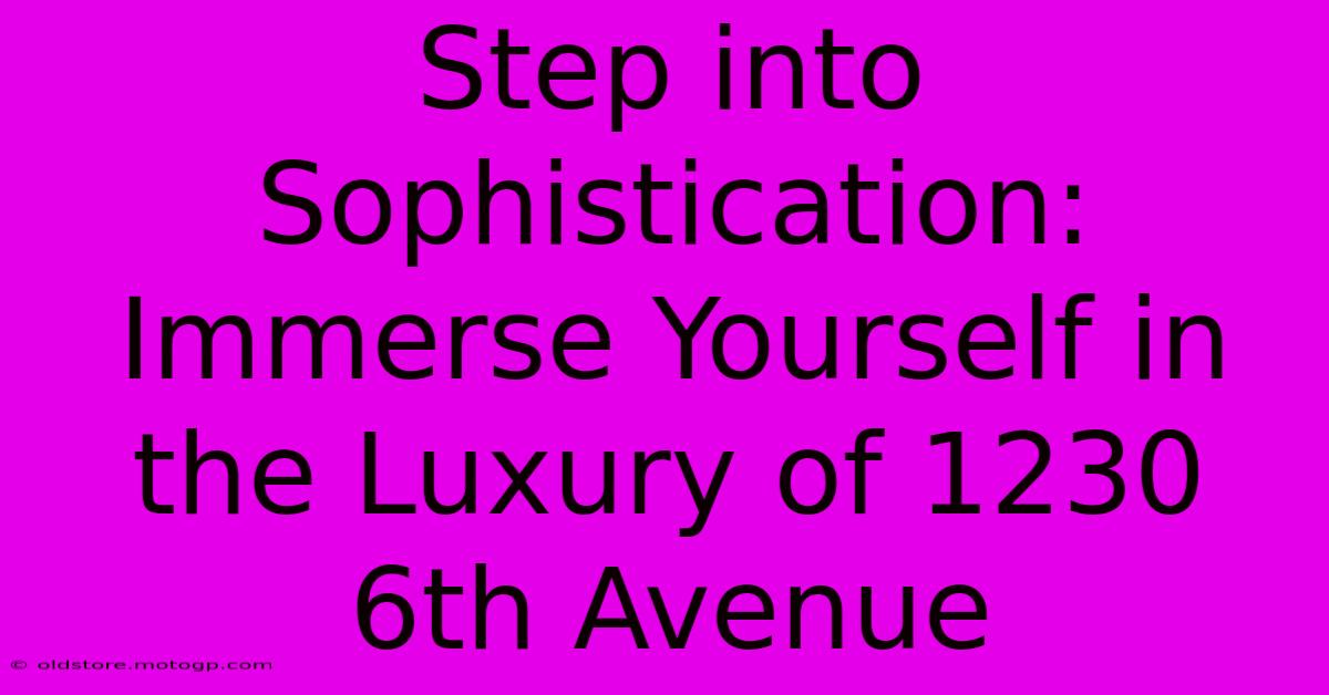 Step Into Sophistication: Immerse Yourself In The Luxury Of 1230 6th Avenue