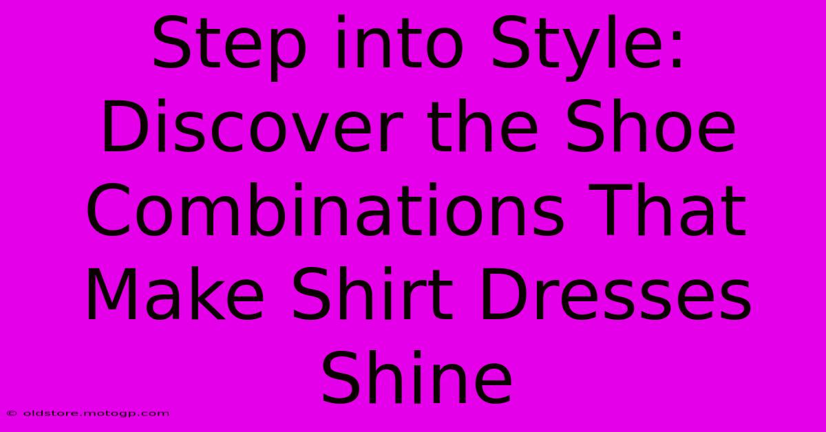 Step Into Style: Discover The Shoe Combinations That Make Shirt Dresses Shine