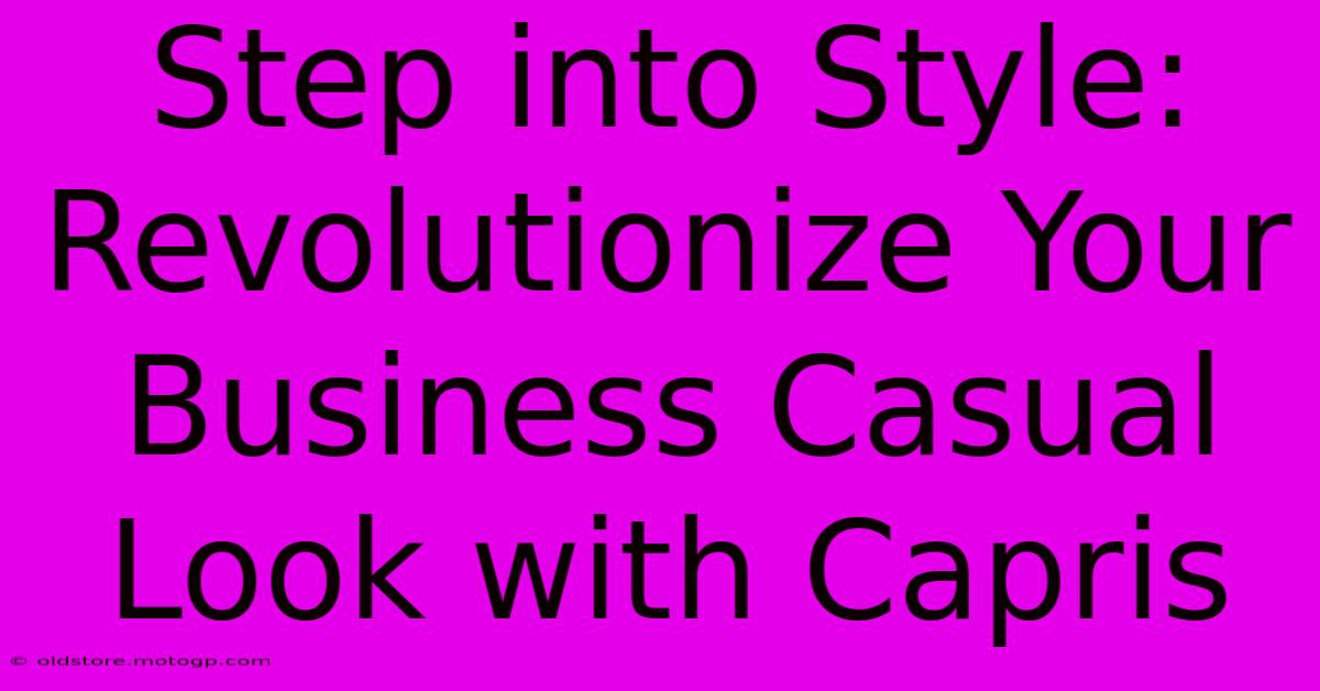 Step Into Style: Revolutionize Your Business Casual Look With Capris