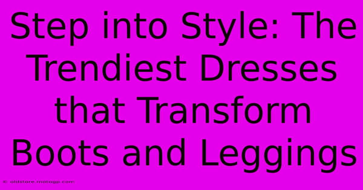 Step Into Style: The Trendiest Dresses That Transform Boots And Leggings