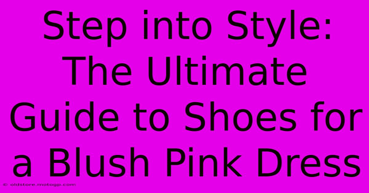 Step Into Style: The Ultimate Guide To Shoes For A Blush Pink Dress