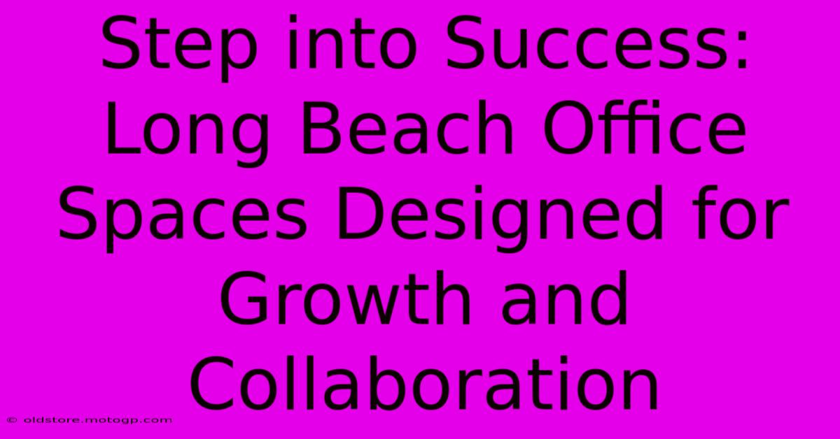 Step Into Success: Long Beach Office Spaces Designed For Growth And Collaboration