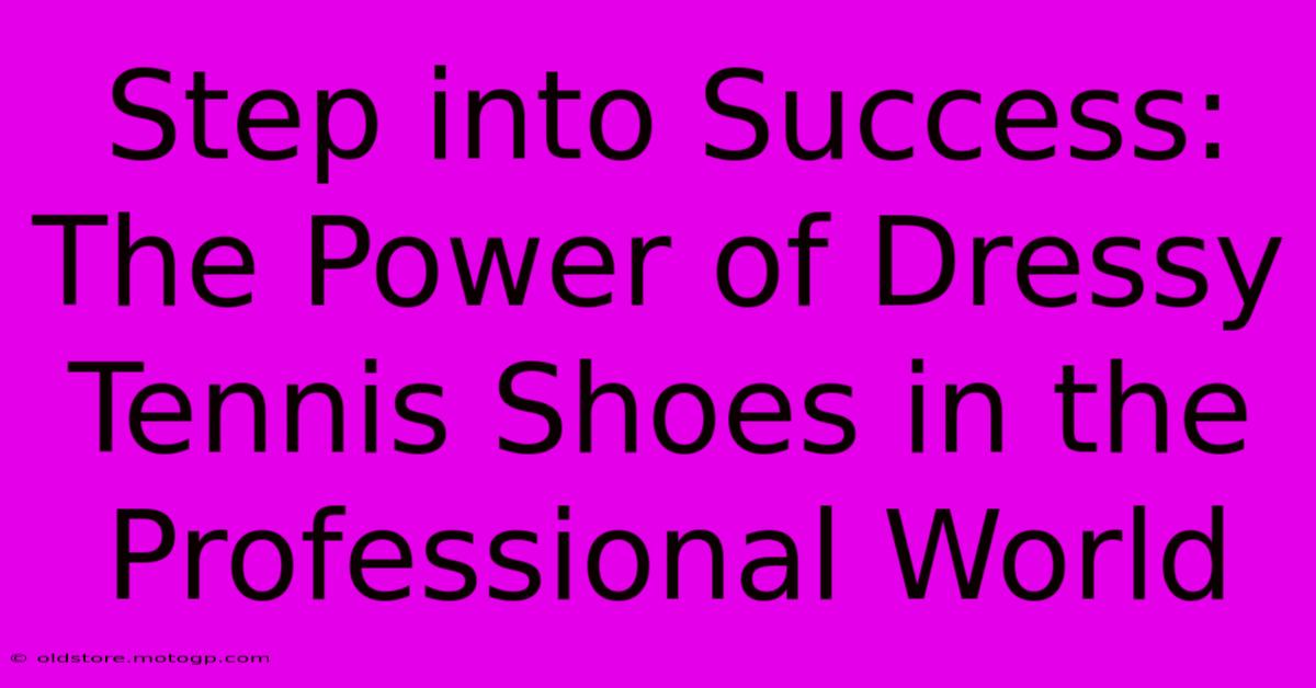 Step Into Success: The Power Of Dressy Tennis Shoes In The Professional World