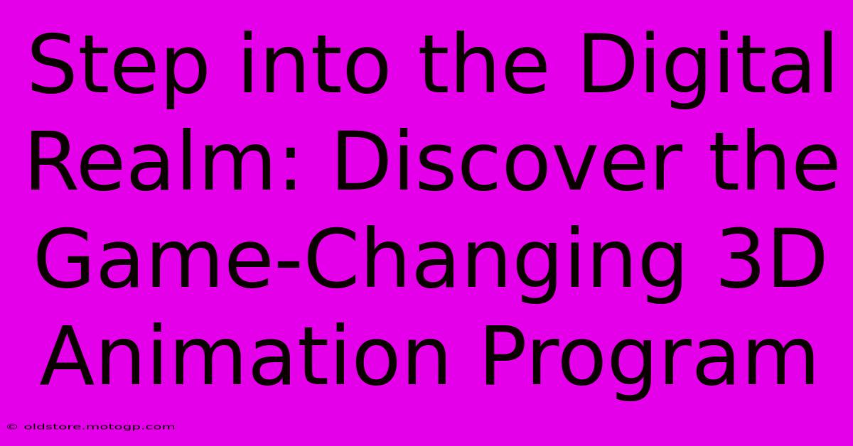 Step Into The Digital Realm: Discover The Game-Changing 3D Animation Program