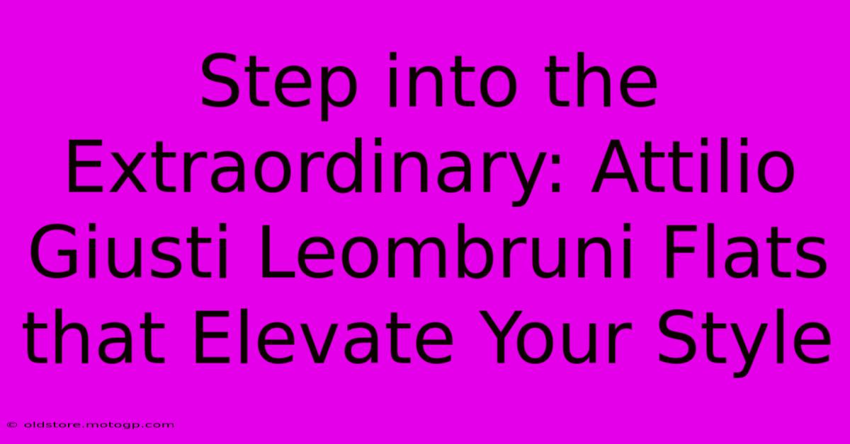 Step Into The Extraordinary: Attilio Giusti Leombruni Flats That Elevate Your Style