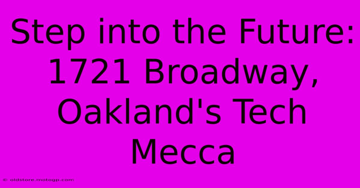 Step Into The Future: 1721 Broadway, Oakland's Tech Mecca