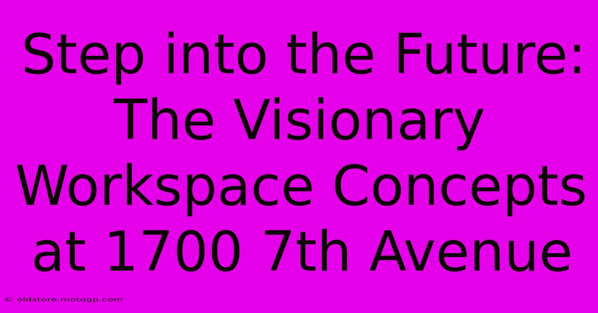 Step Into The Future: The Visionary Workspace Concepts At 1700 7th Avenue