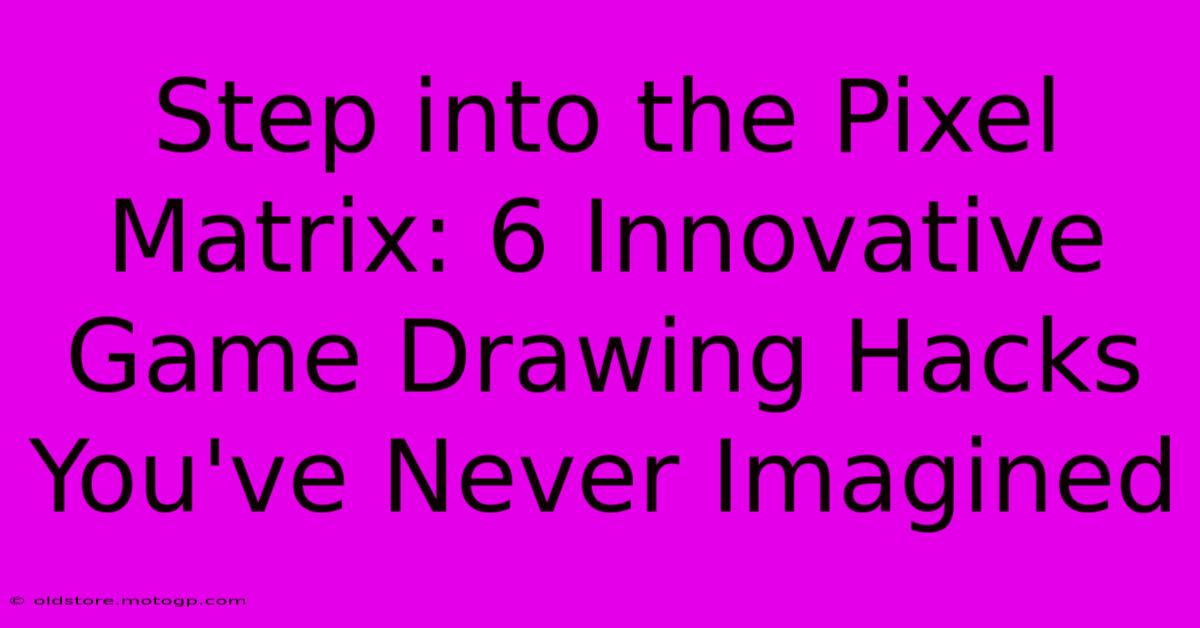 Step Into The Pixel Matrix: 6 Innovative Game Drawing Hacks You've Never Imagined