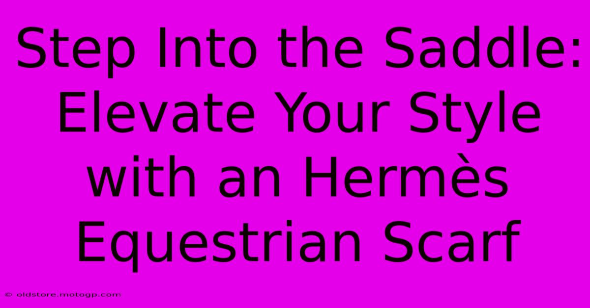 Step Into The Saddle: Elevate Your Style With An Hermès Equestrian Scarf