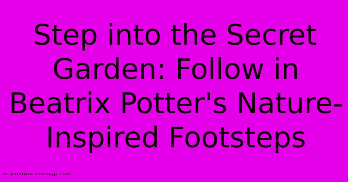 Step Into The Secret Garden: Follow In Beatrix Potter's Nature-Inspired Footsteps