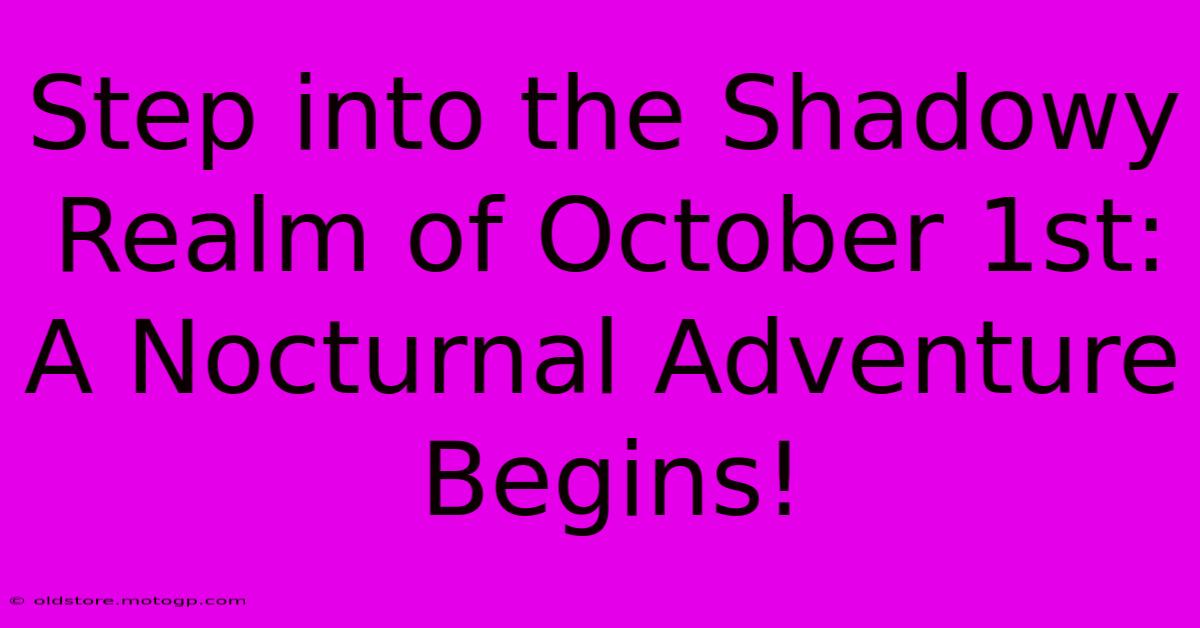 Step Into The Shadowy Realm Of October 1st: A Nocturnal Adventure Begins!