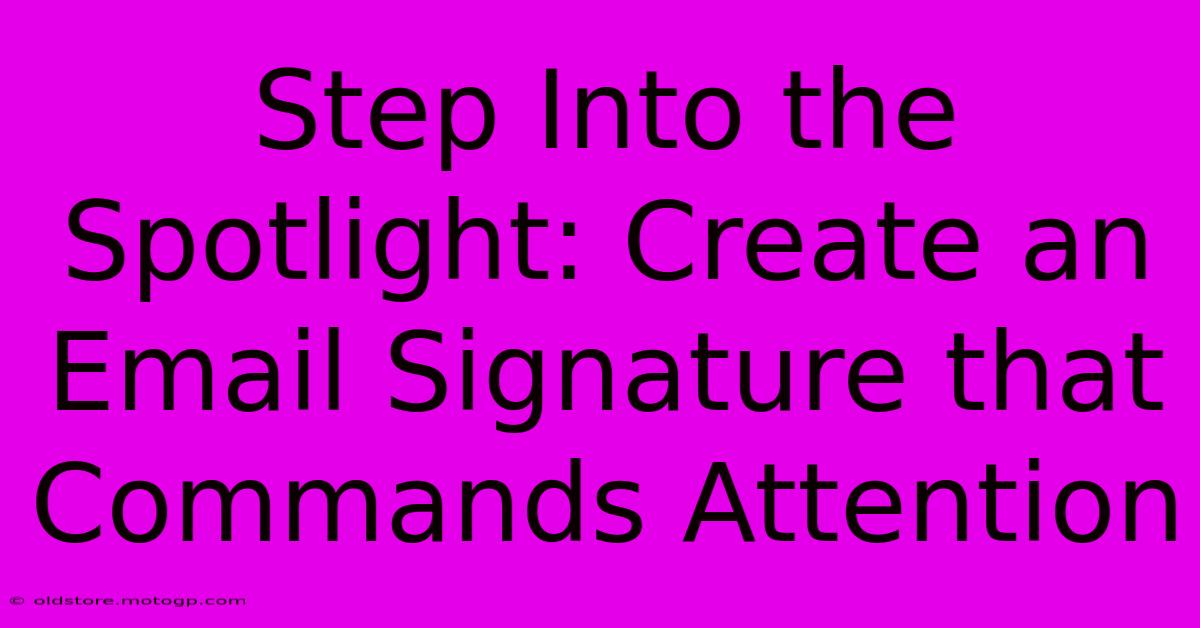 Step Into The Spotlight: Create An Email Signature That Commands Attention