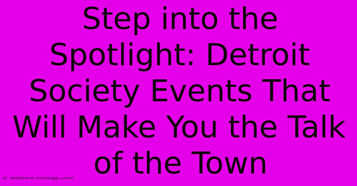 Step Into The Spotlight: Detroit Society Events That Will Make You The Talk Of The Town