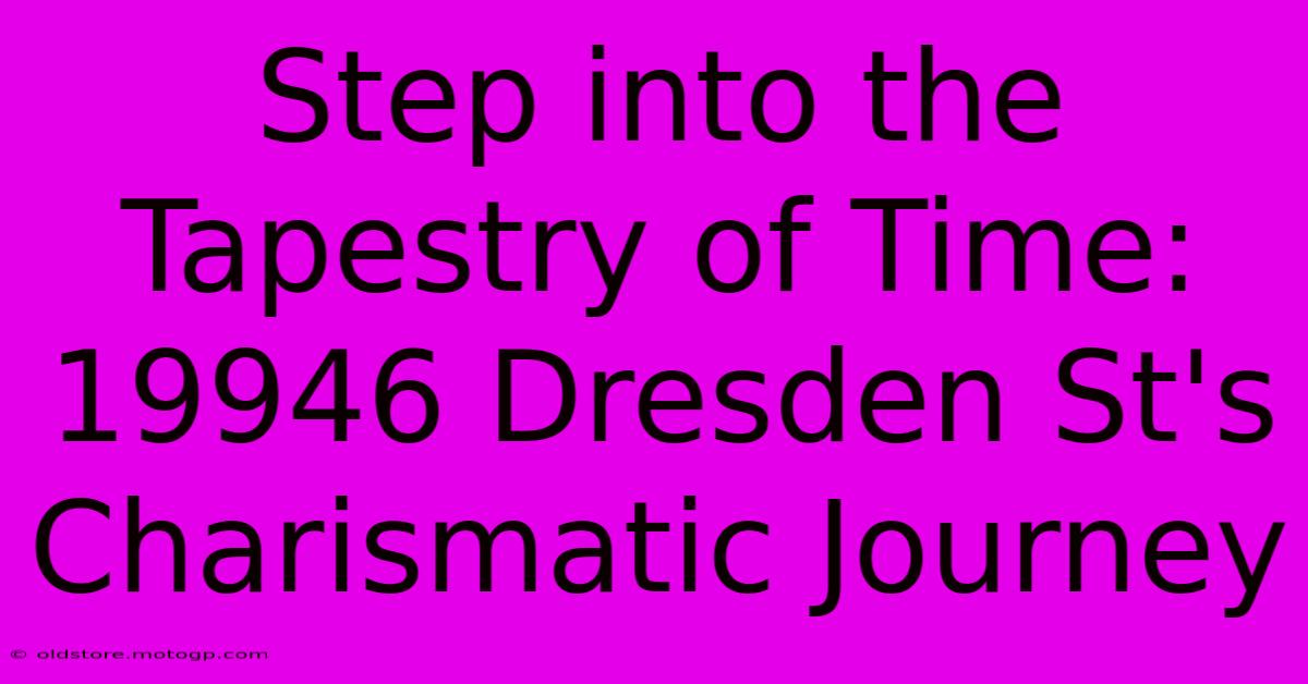 Step Into The Tapestry Of Time: 19946 Dresden St's Charismatic Journey