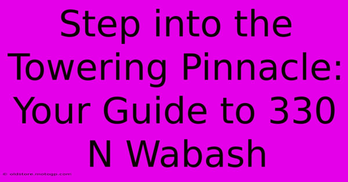 Step Into The Towering Pinnacle: Your Guide To 330 N Wabash