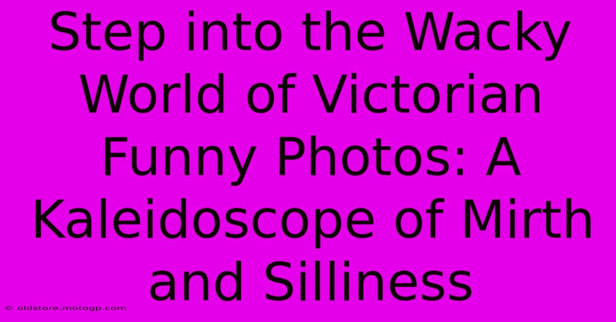 Step Into The Wacky World Of Victorian Funny Photos: A Kaleidoscope Of Mirth And Silliness