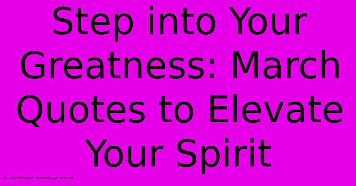 Step Into Your Greatness: March Quotes To Elevate Your Spirit