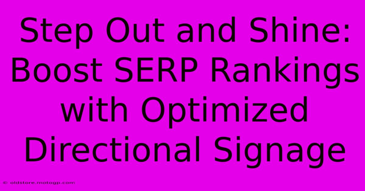 Step Out And Shine: Boost SERP Rankings With Optimized Directional Signage