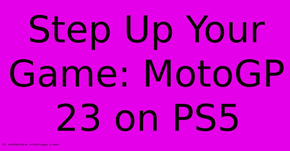 Step Up Your Game: MotoGP 23 On PS5