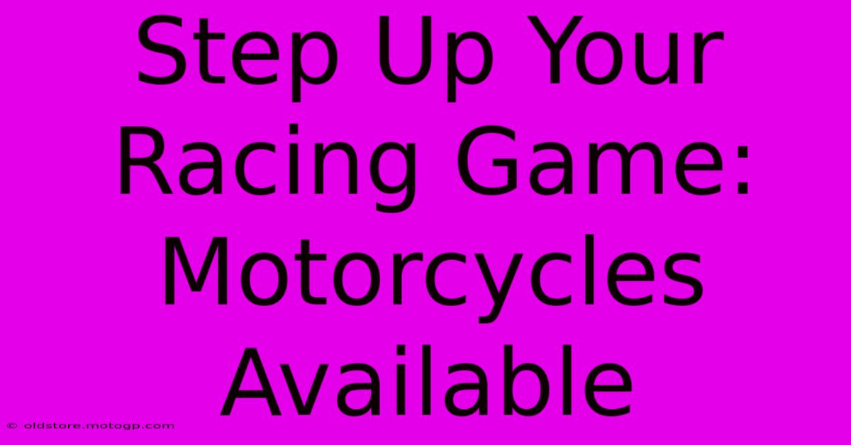 Step Up Your Racing Game: Motorcycles Available