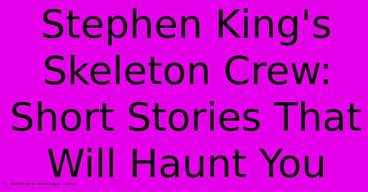 Stephen King's Skeleton Crew: Short Stories That Will Haunt You