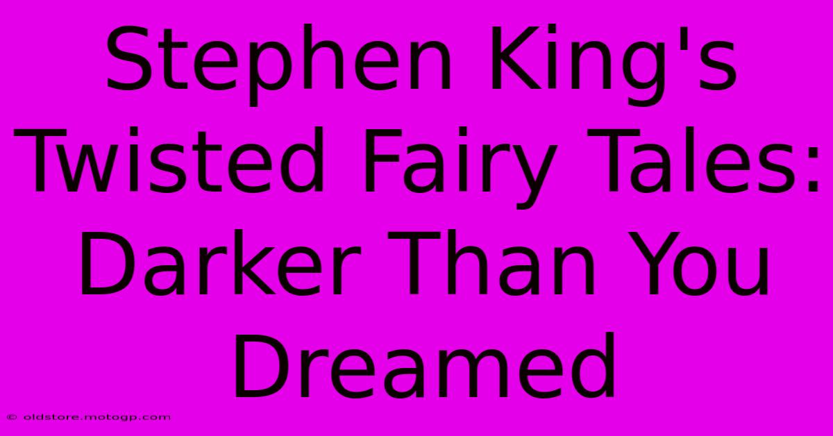 Stephen King's Twisted Fairy Tales:  Darker Than You Dreamed