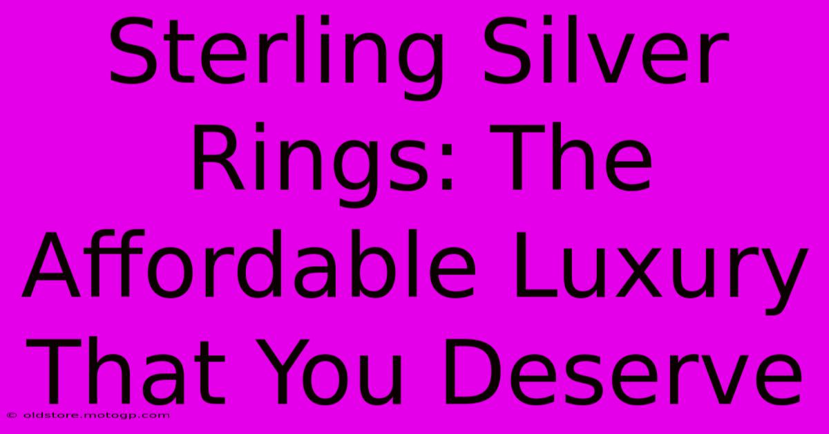 Sterling Silver Rings: The Affordable Luxury That You Deserve