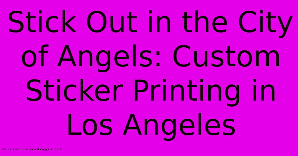 Stick Out In The City Of Angels: Custom Sticker Printing In Los Angeles