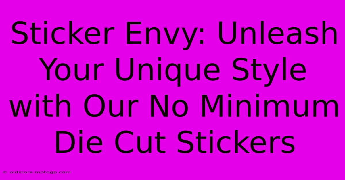 Sticker Envy: Unleash Your Unique Style With Our No Minimum Die Cut Stickers