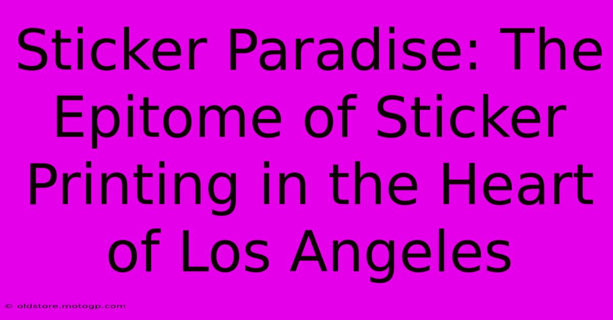 Sticker Paradise: The Epitome Of Sticker Printing In The Heart Of Los Angeles