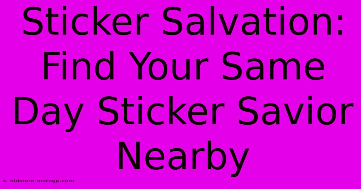 Sticker Salvation: Find Your Same Day Sticker Savior Nearby