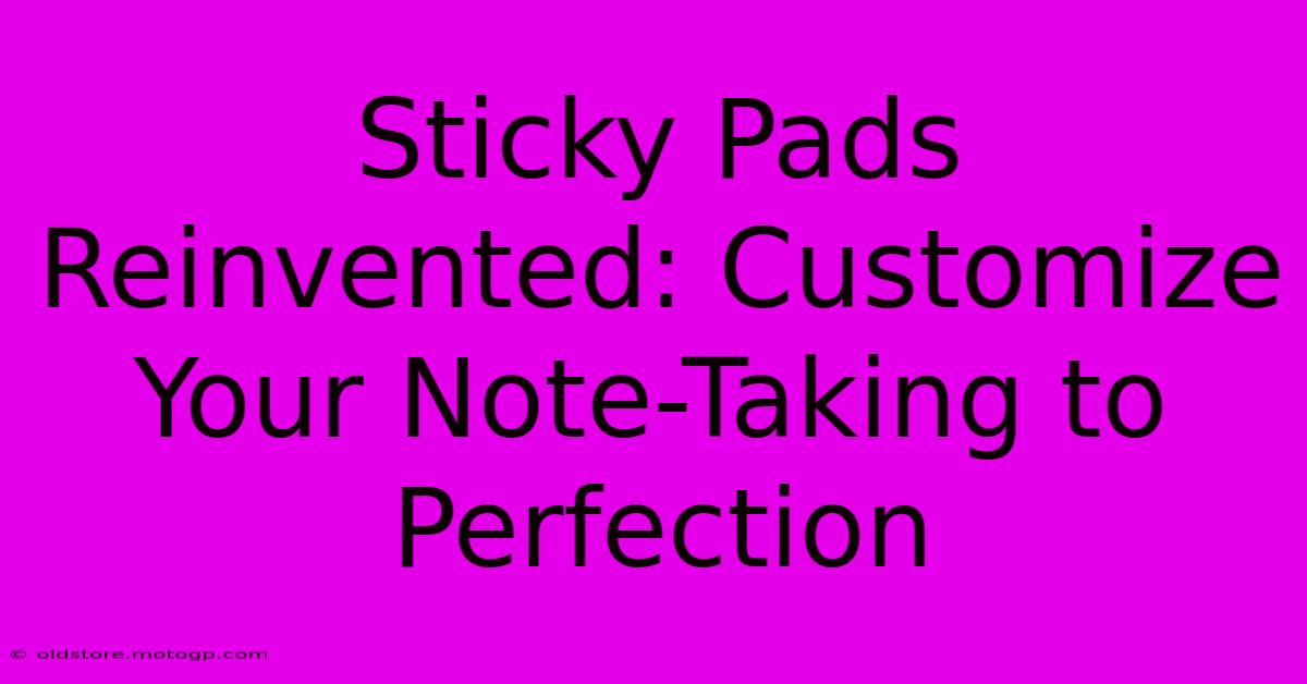 Sticky Pads Reinvented: Customize Your Note-Taking To Perfection